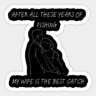 After all these years of fishing my wife is the best catch Sticker